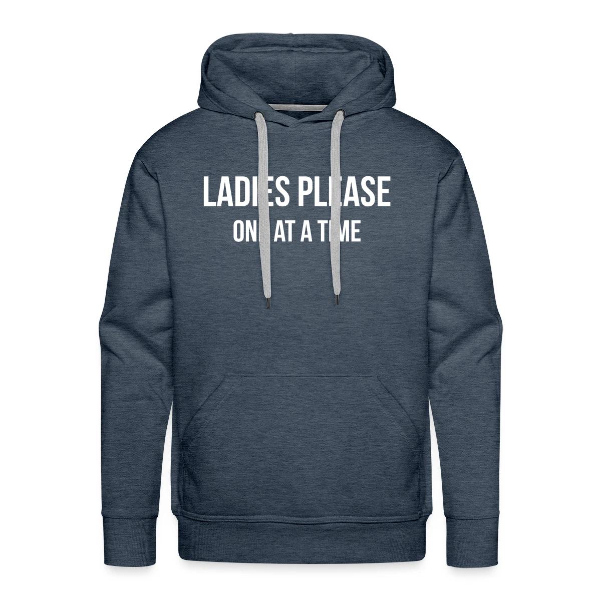 Ladies please one at a time - Men's Premium hoodie
