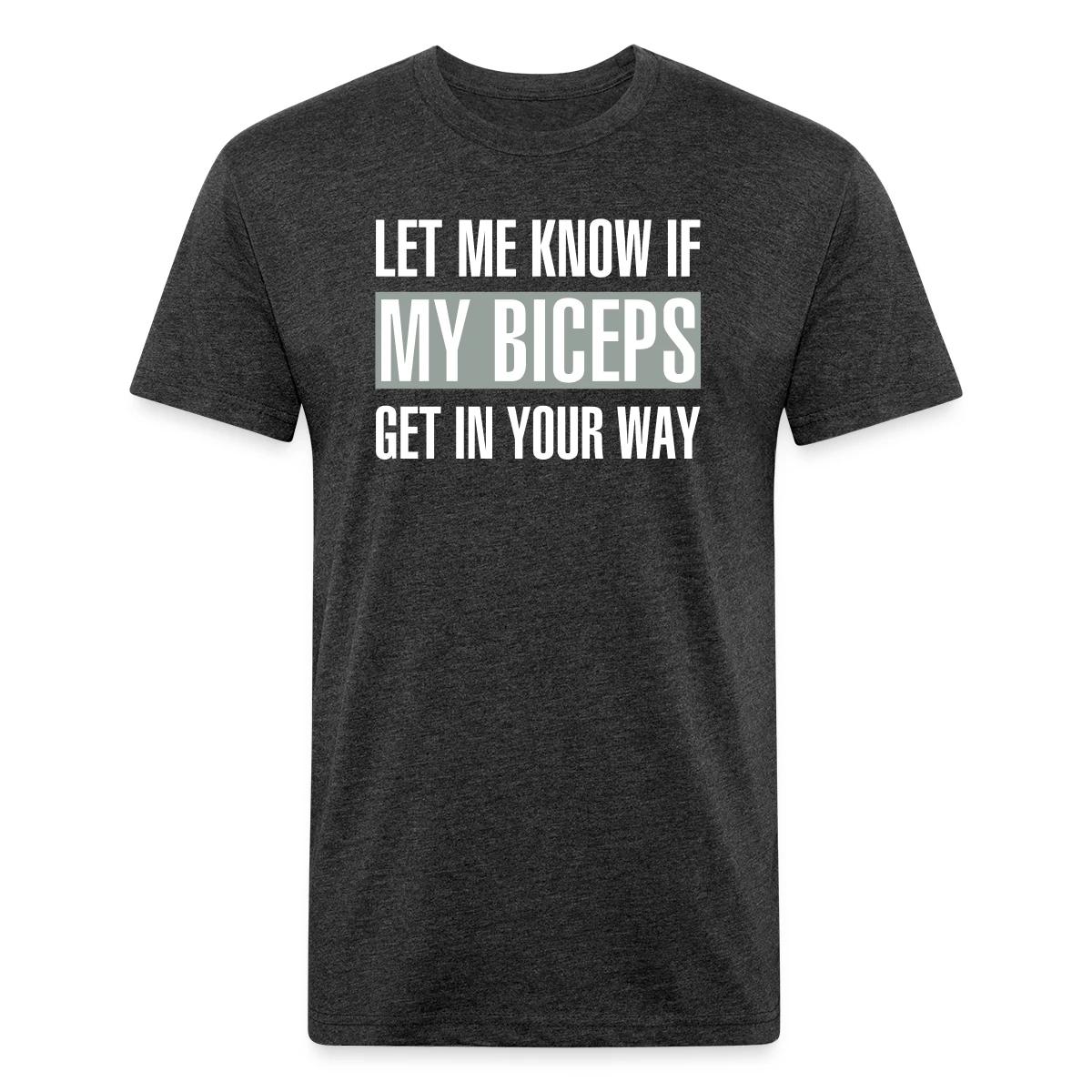 Let me know if my biceps get in your way - Men's Fitted T-shirt