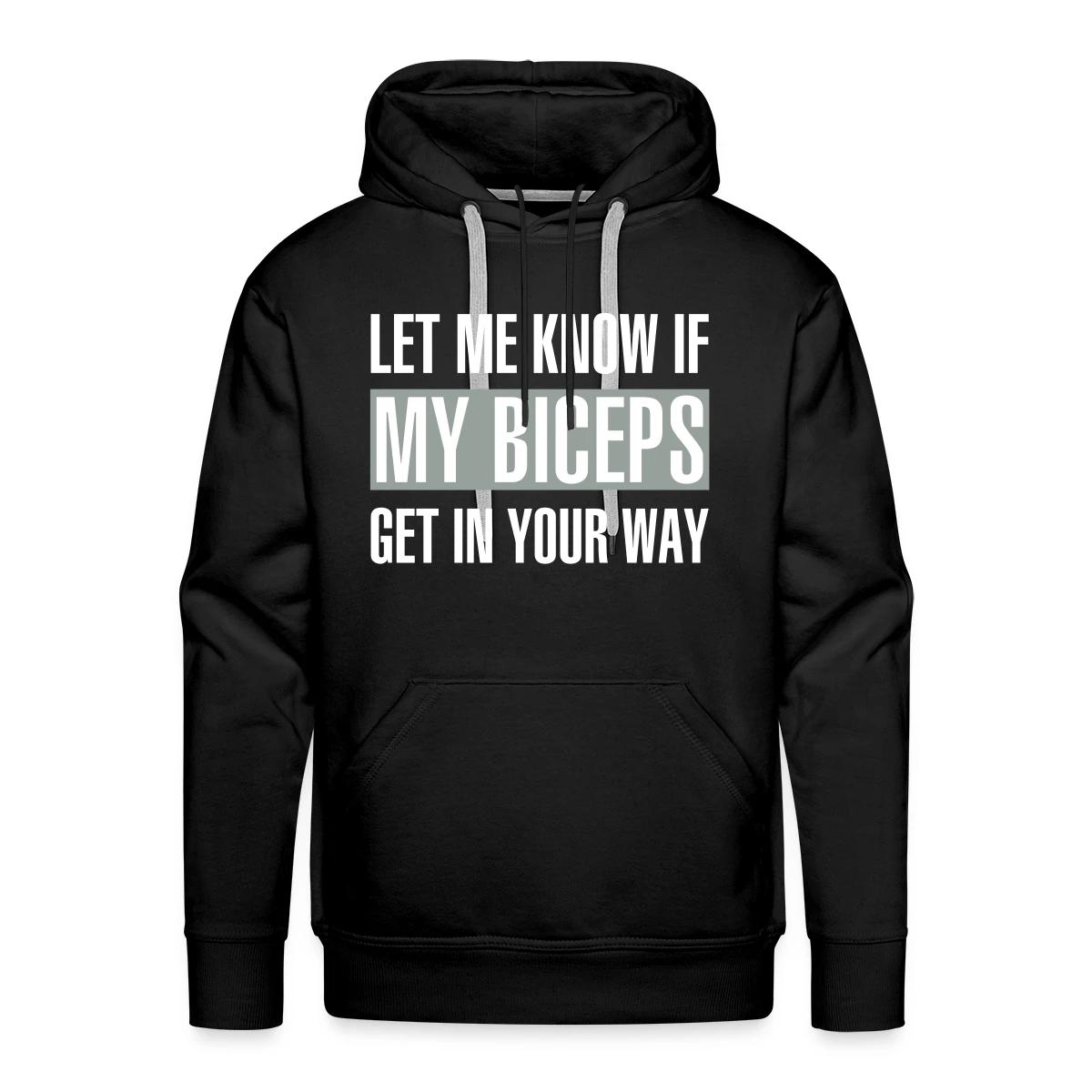 Let me know if my biceps get in your way - Men's Premium hoodie
