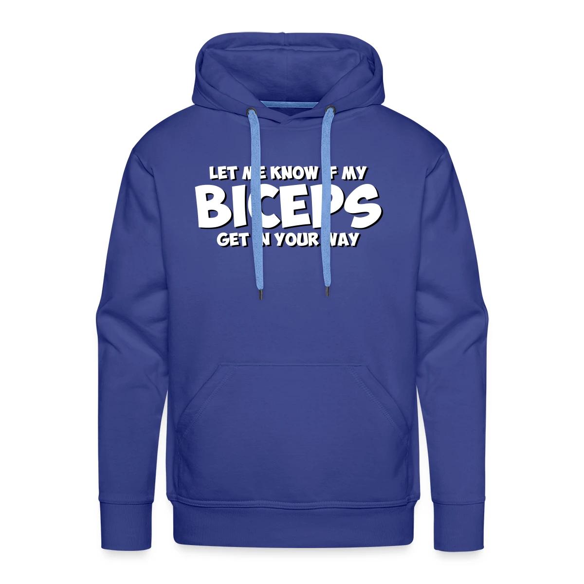Let me know if my biceps get in your way - Men's Premium hoodie
