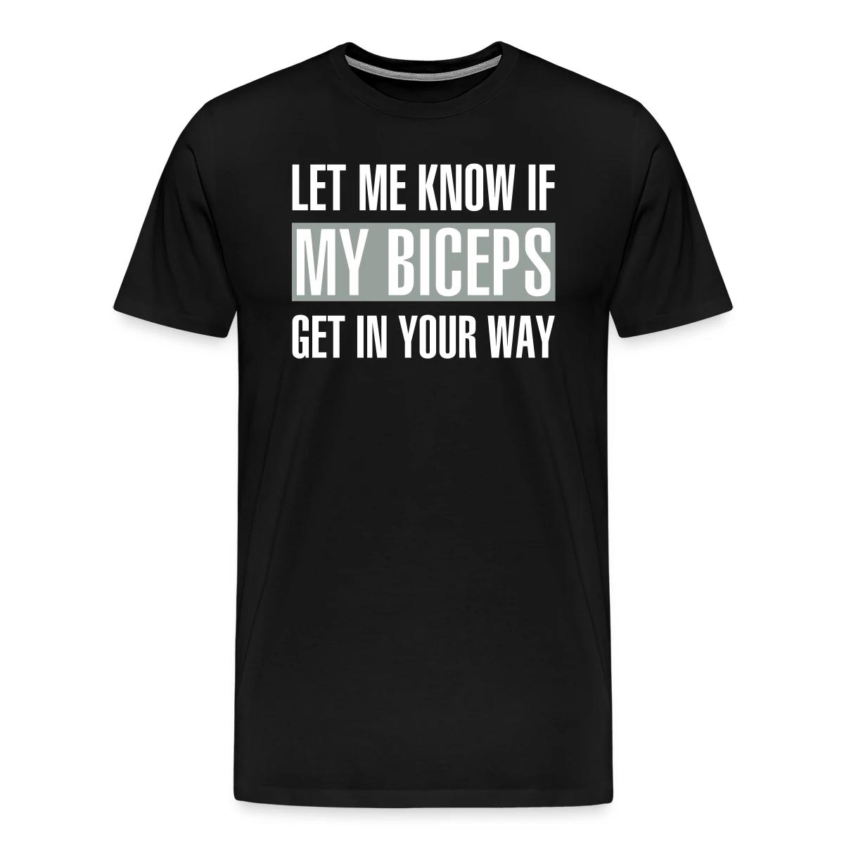 Let me know if my biceps get in your way - Men's Premium T-shirt