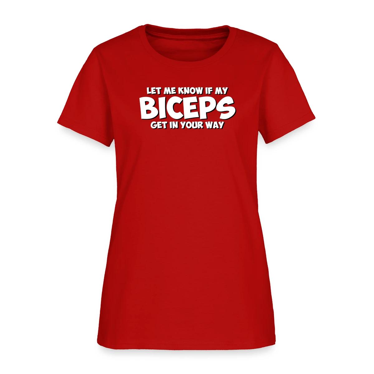 Let me know if my biceps get in your way - Women's T-shirt