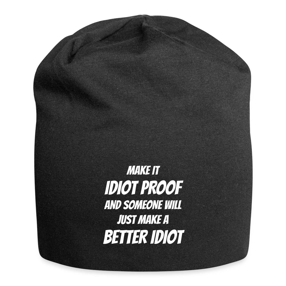 Make it idiot proof and someone will just make ... - Beanie