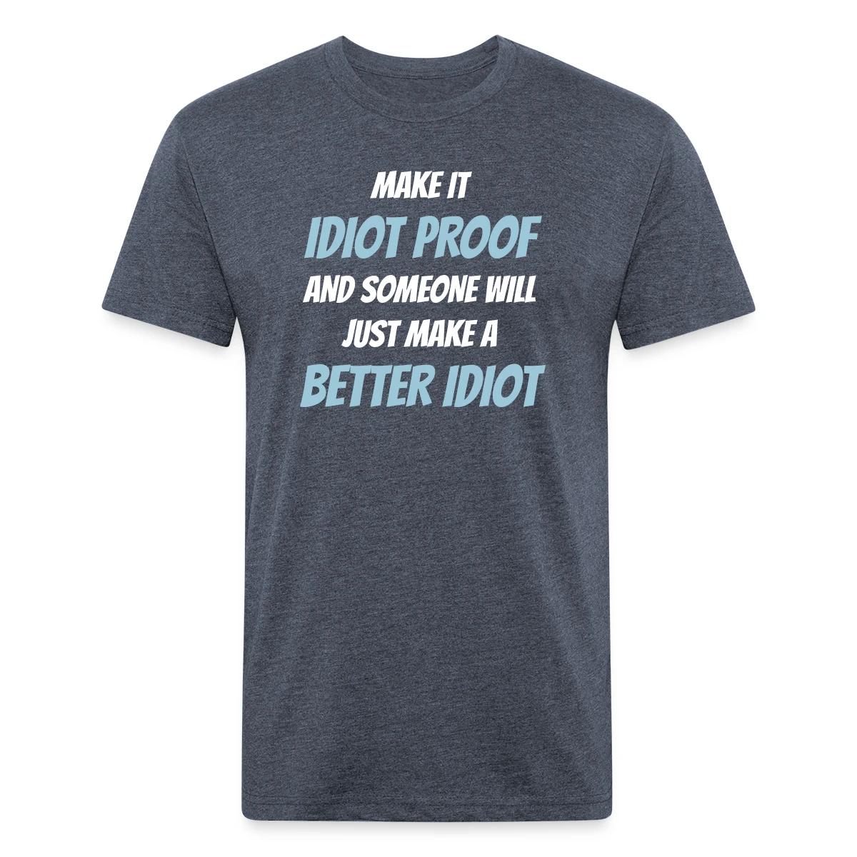 Make it idiot proof and someone will just make ... - Men's Fitted T-shirt