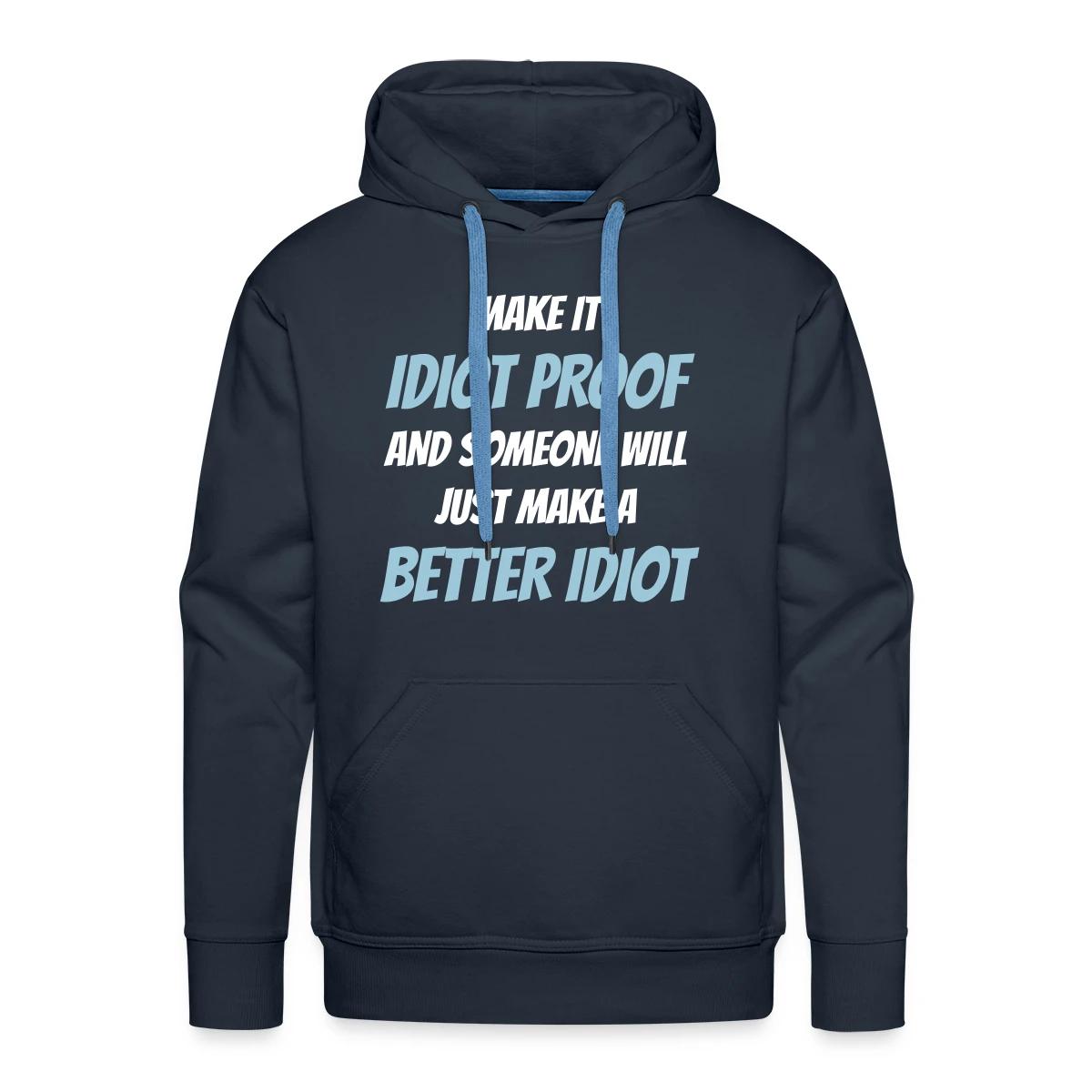 Make it idiot proof and someone will just make ... - Men's Premium hoodie