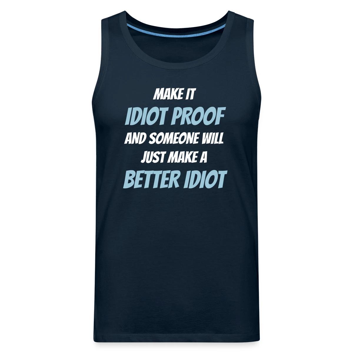 Make it idiot proof and someone will just make ... - Mens's Tank tops