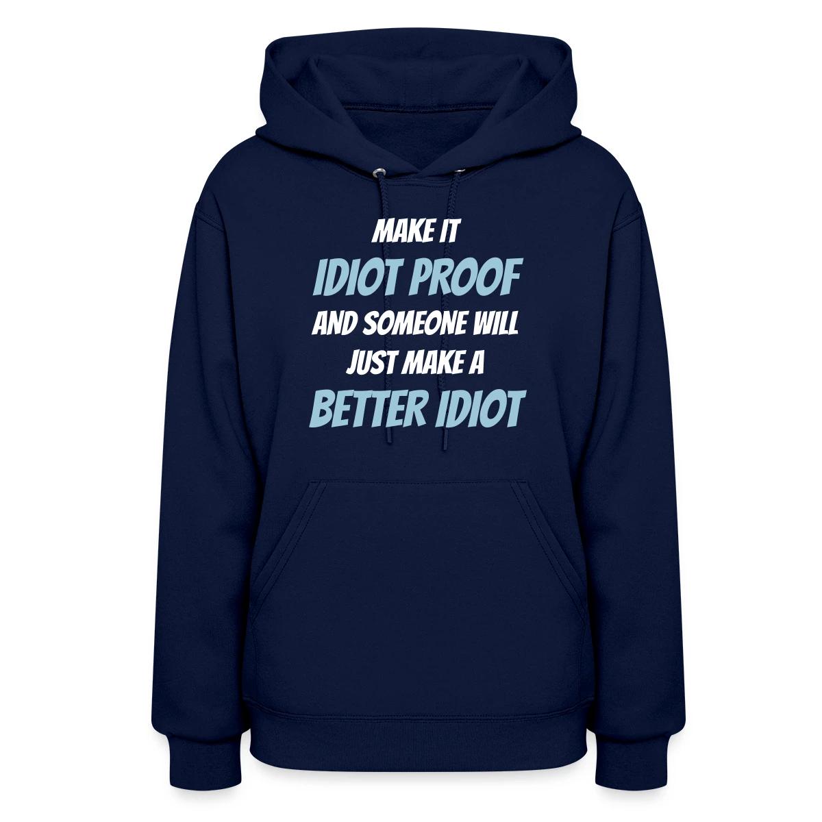 Make it idiot proof and someone will just make ... - Women's hoodies