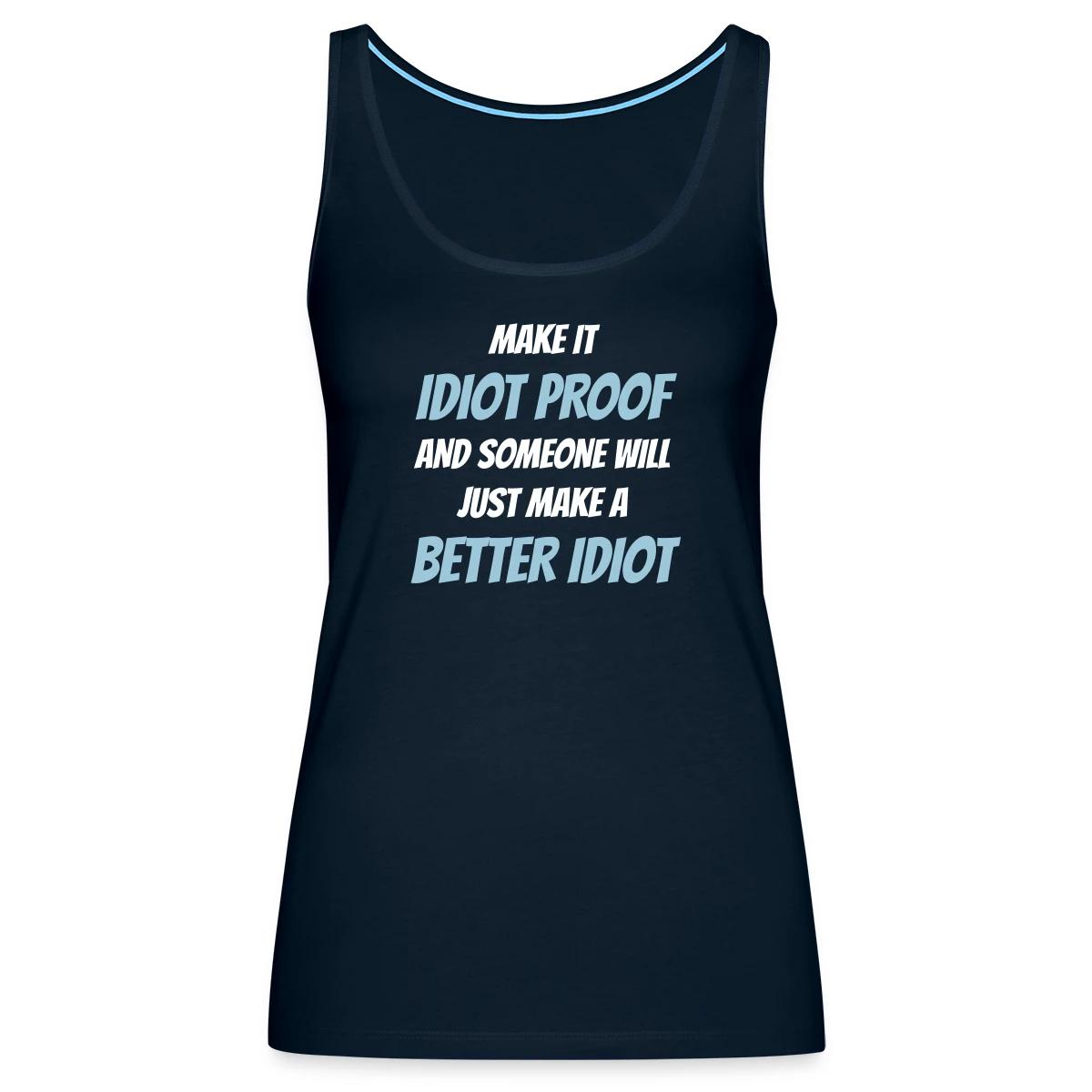 Make it idiot proof and someone will just make ... - Womens's Tank tops