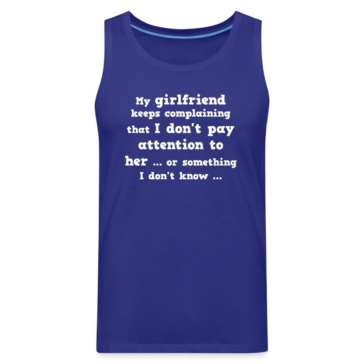 My girlfriend keeps complaining that I don't ... - Mens's Tank tops