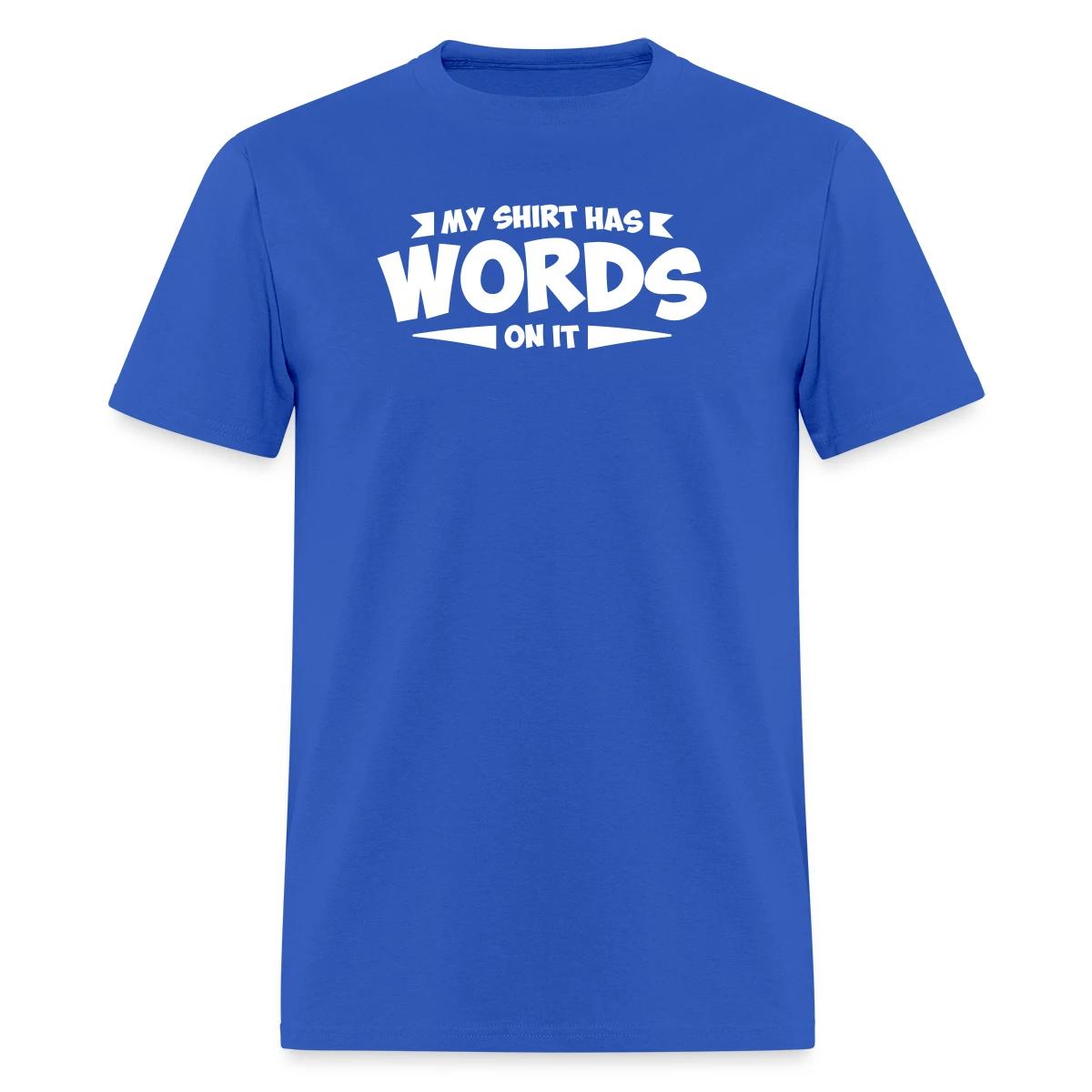 My shirt has words on it - Men's T-shirt