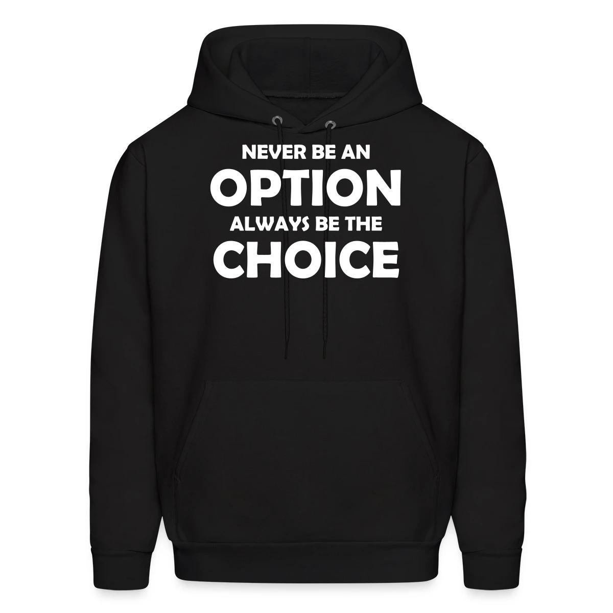 Never be an option always be the choice - Men's hoodie