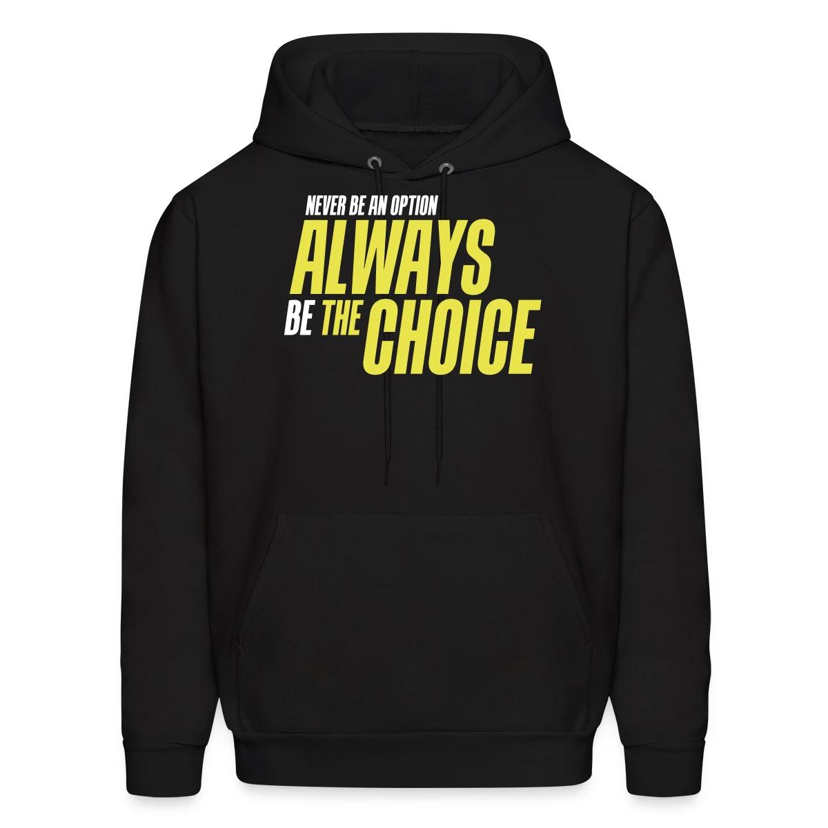 Never be an option - Always be the choice - Men's hoodie
