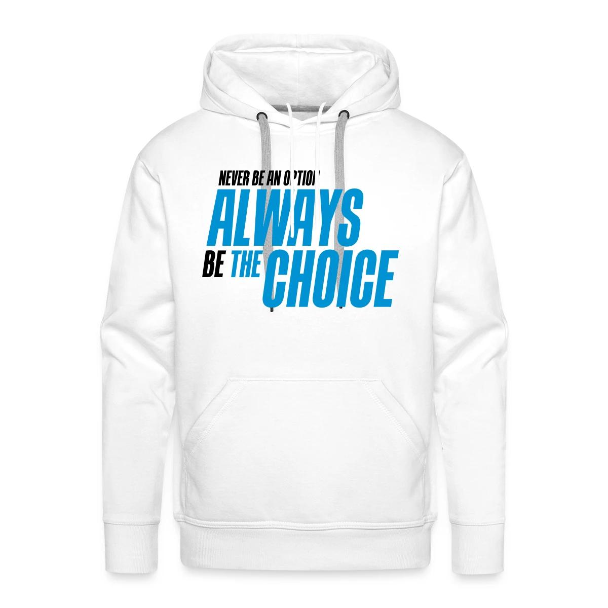 Never be an option - Always be the choice - Men's Premium hoodie