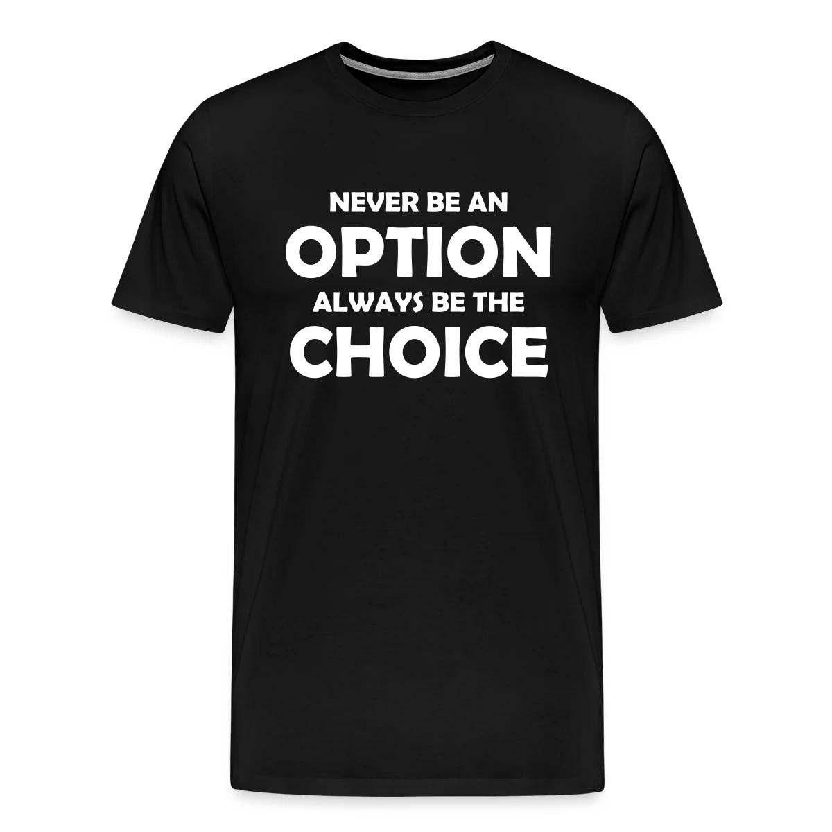 Never be an option always be the choice - Men's Premium T-shirt