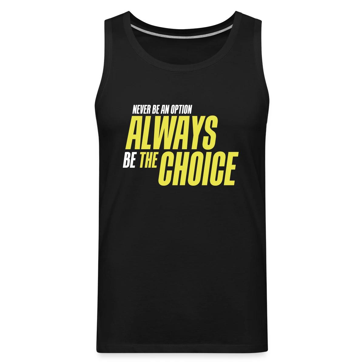 Never be an option - Always be the choice - Mens's Tank tops