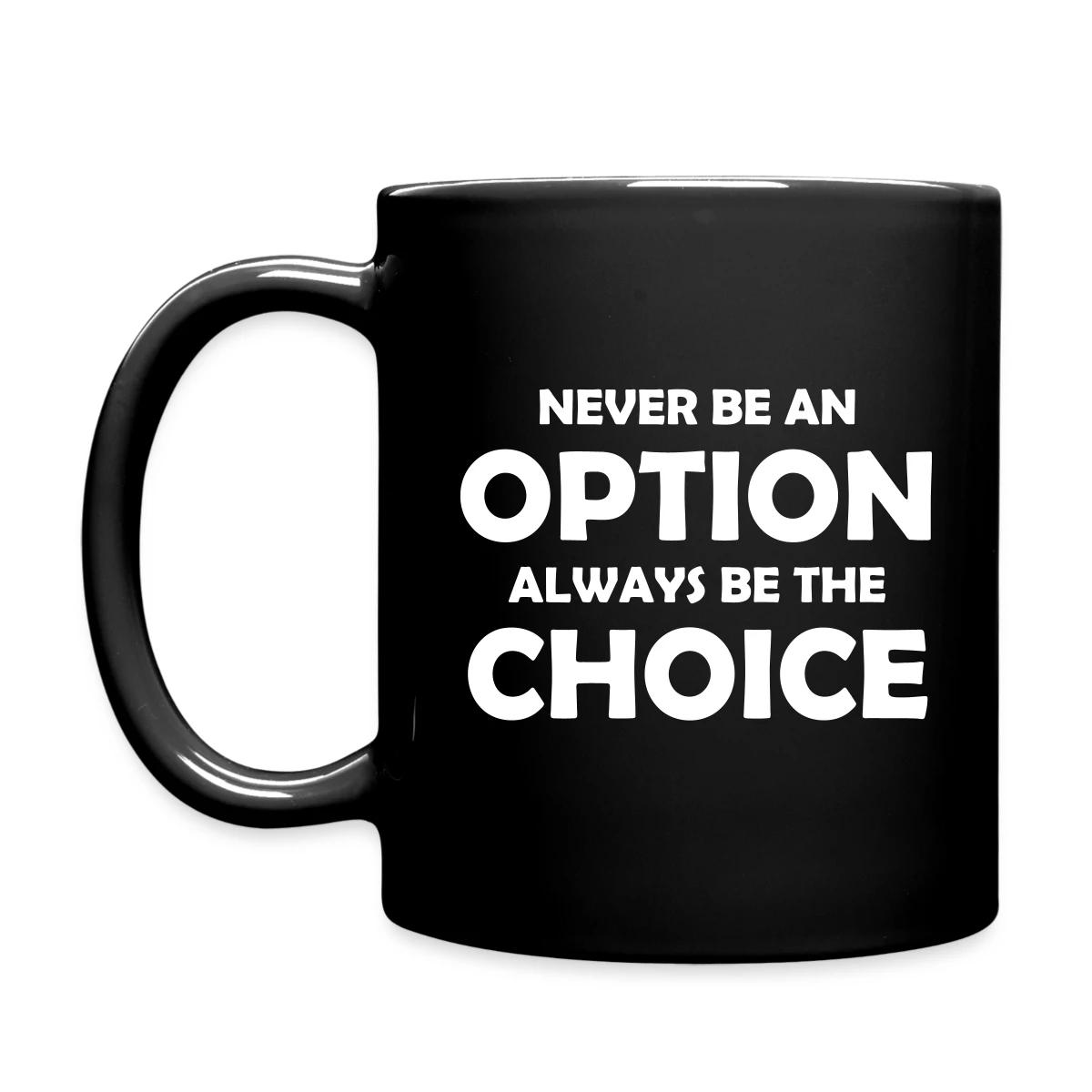 Never be an option always be the choice - Full color mug