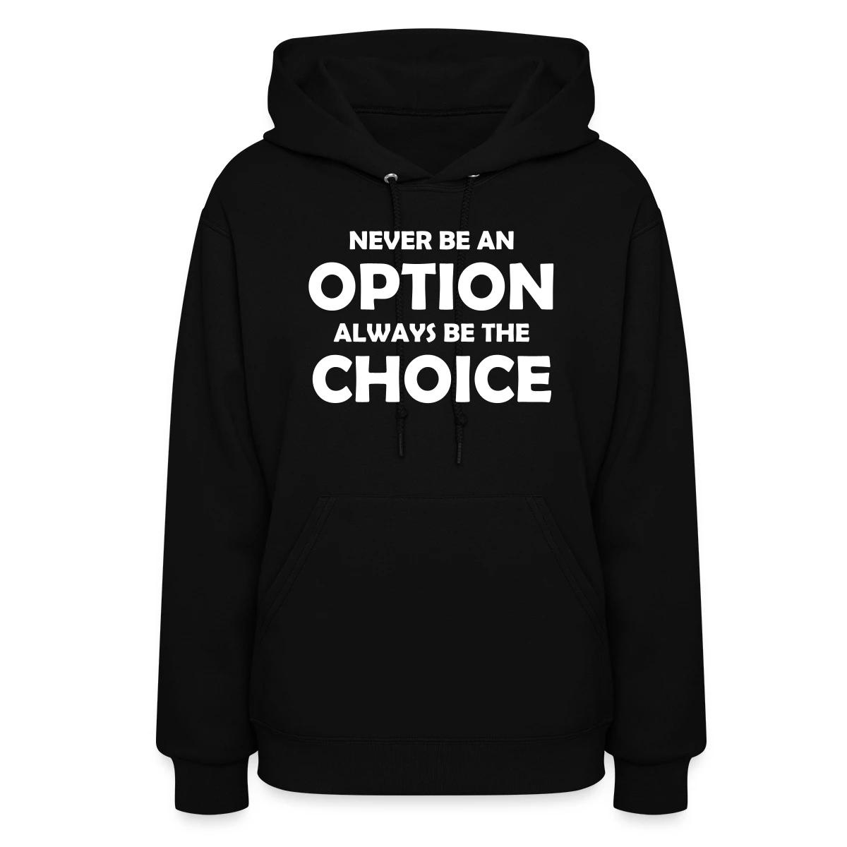 Never be an option always be the choice - Women's hoodies