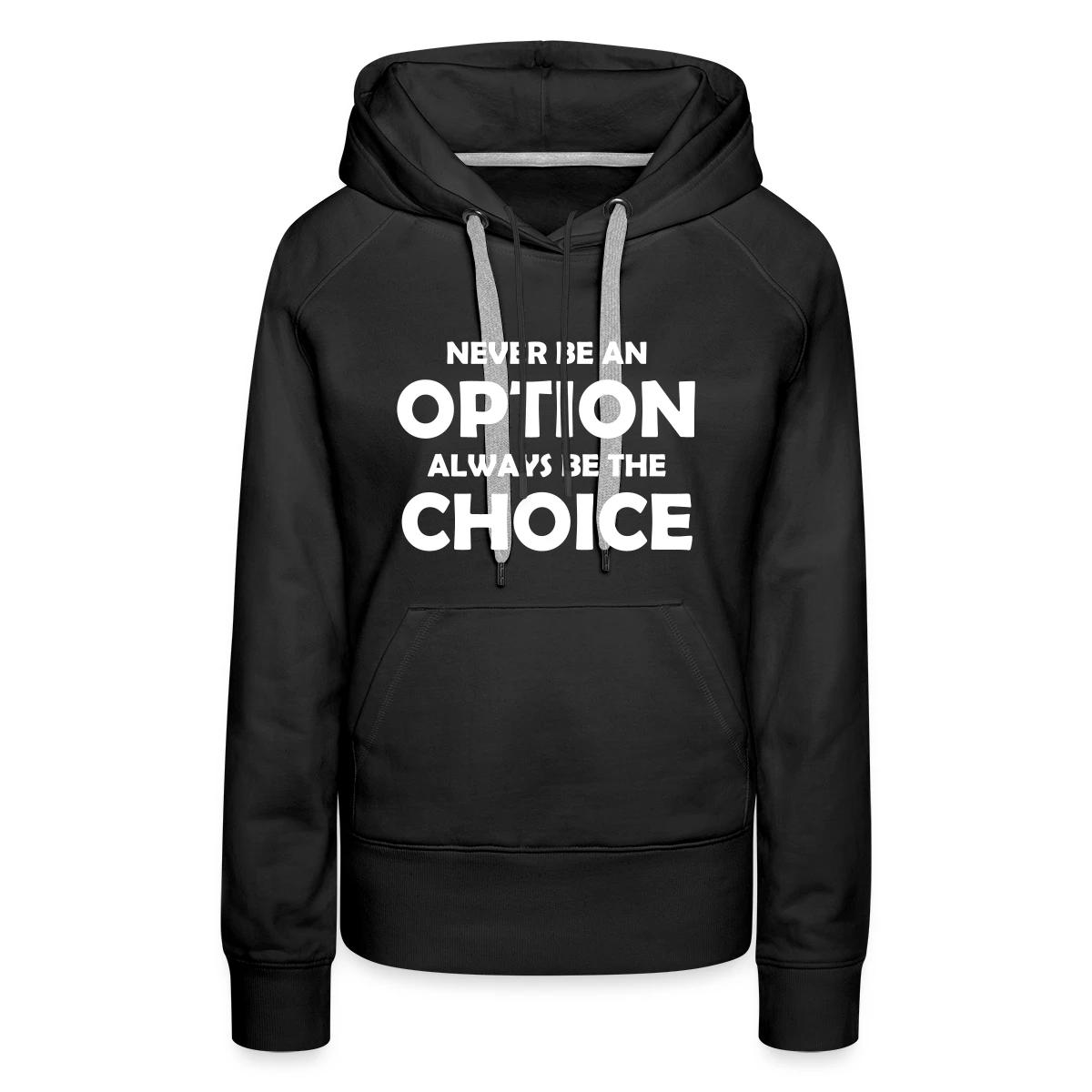 Never be an option always be the choice - Women's premium hoodies
