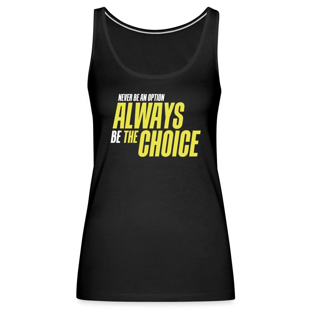 Never be an option - Always be the choice - Womens's Tank tops