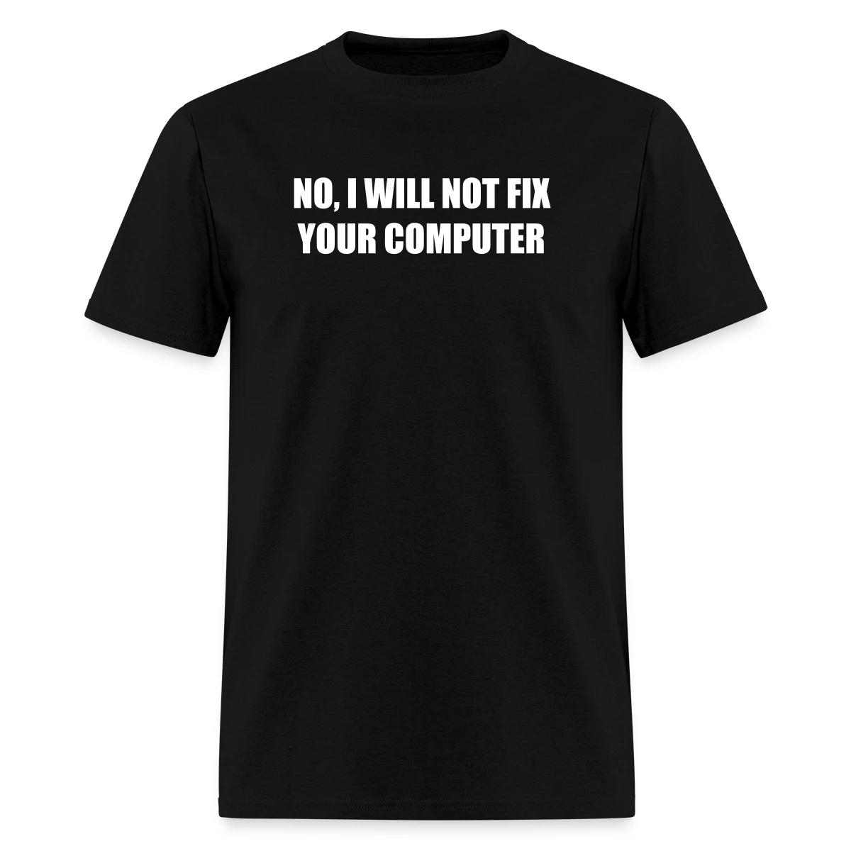 No, I will not fix your computer - Men's T-shirt