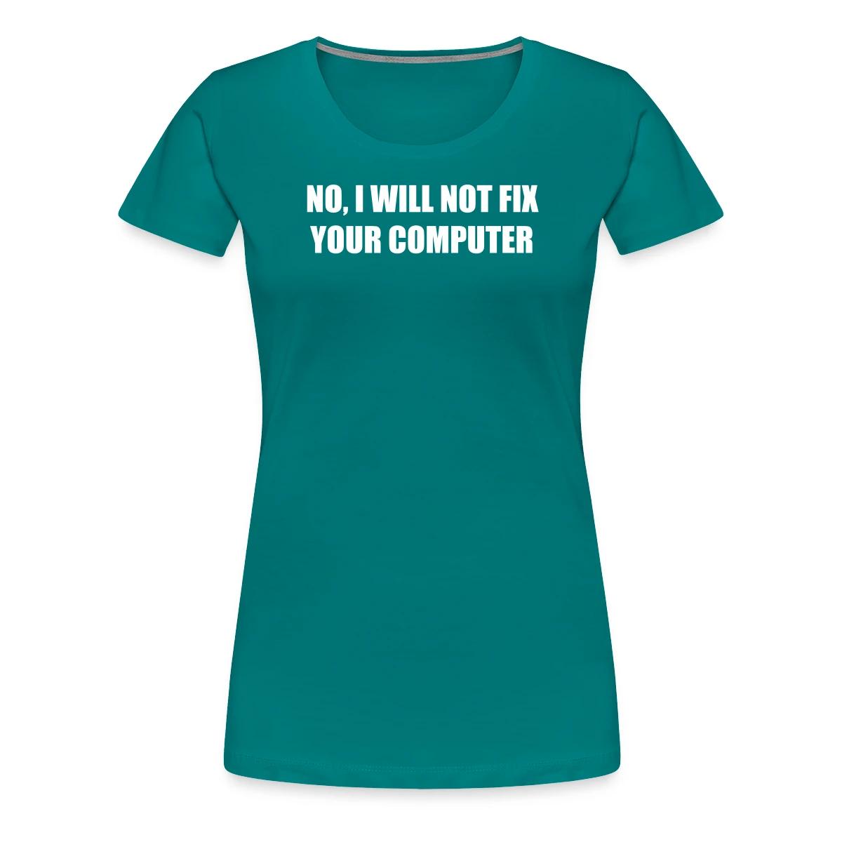 No, I will not fix your computer - Women's Premium T-shirt