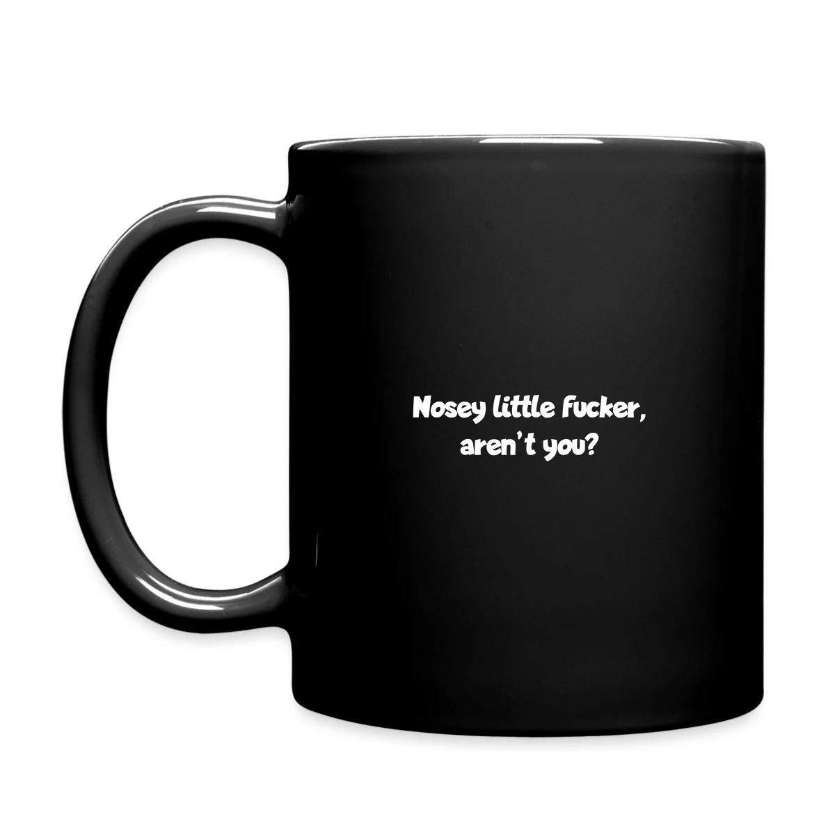 Nosey little fucker, aren't you? - Full color mug