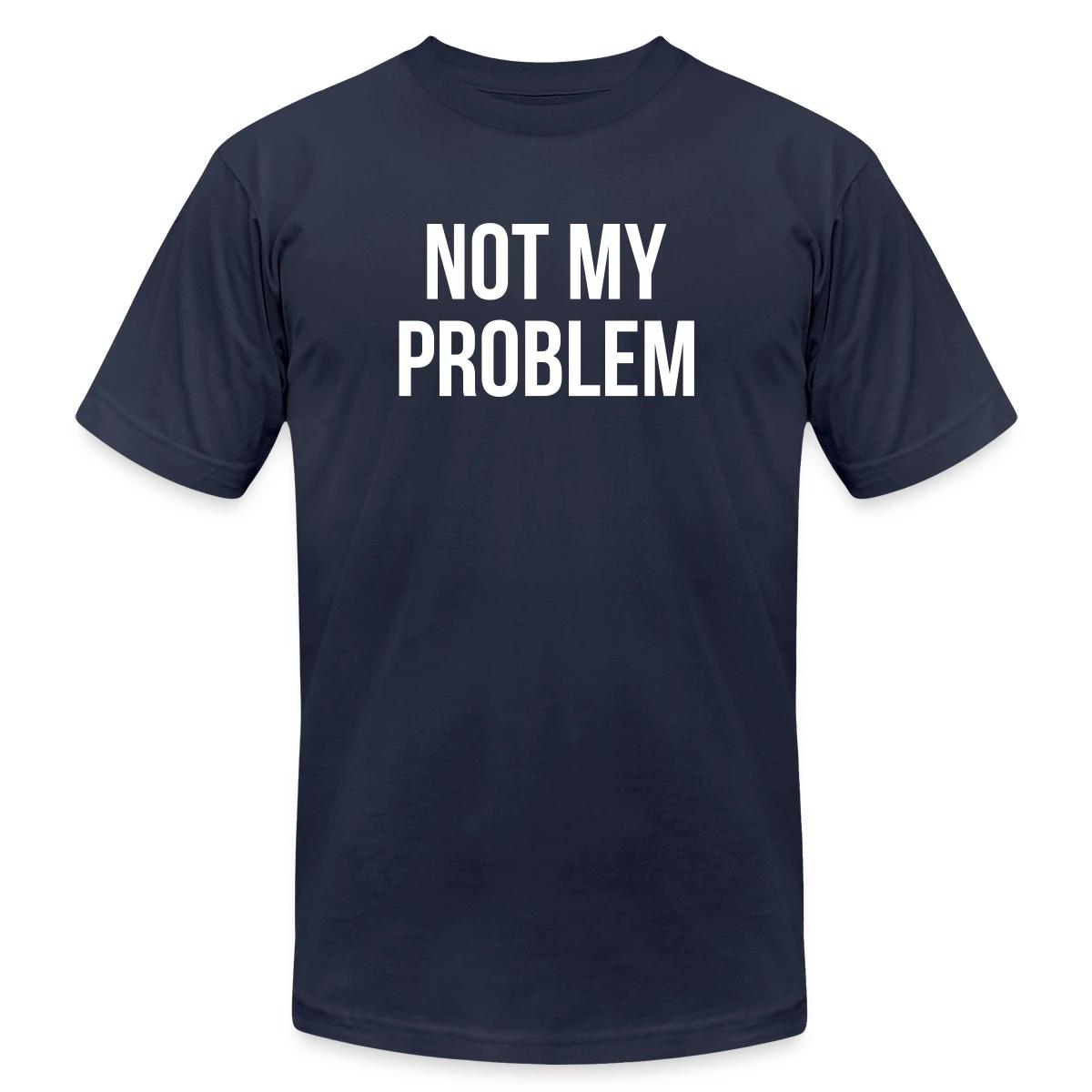 Not my problem - Jersey T-shirt