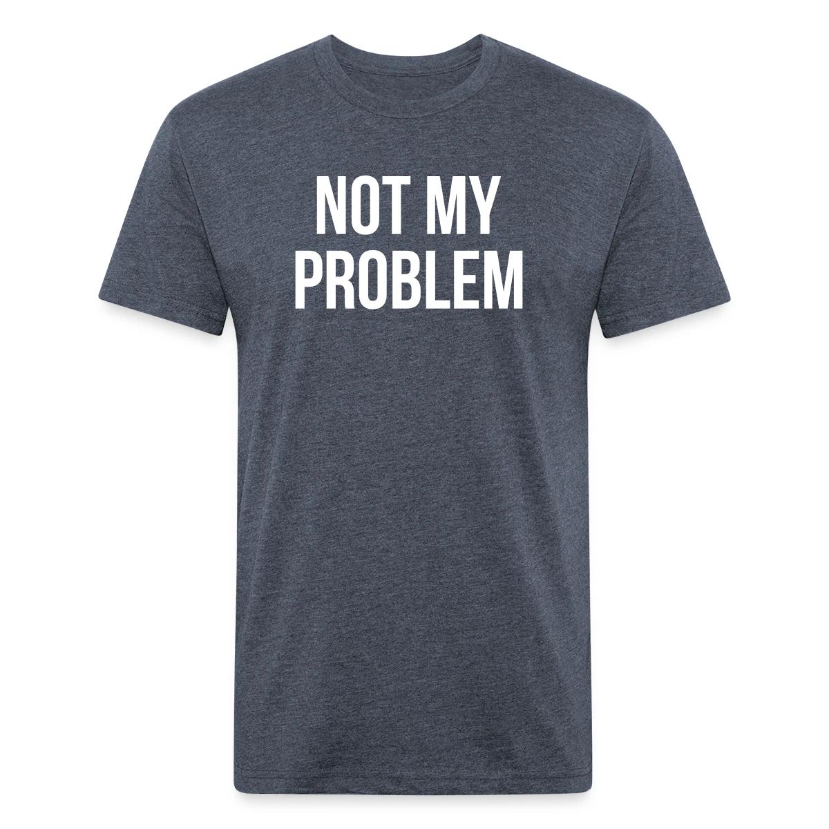 Not my problem - Men's Fitted T-shirt