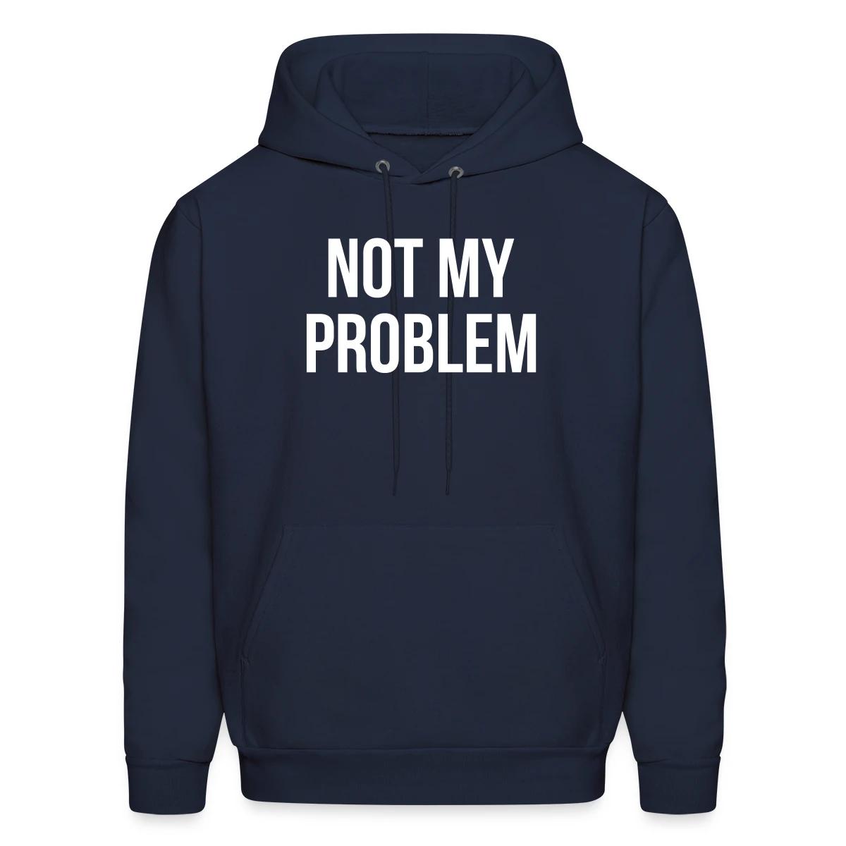 Not my problem - Men's hoodie