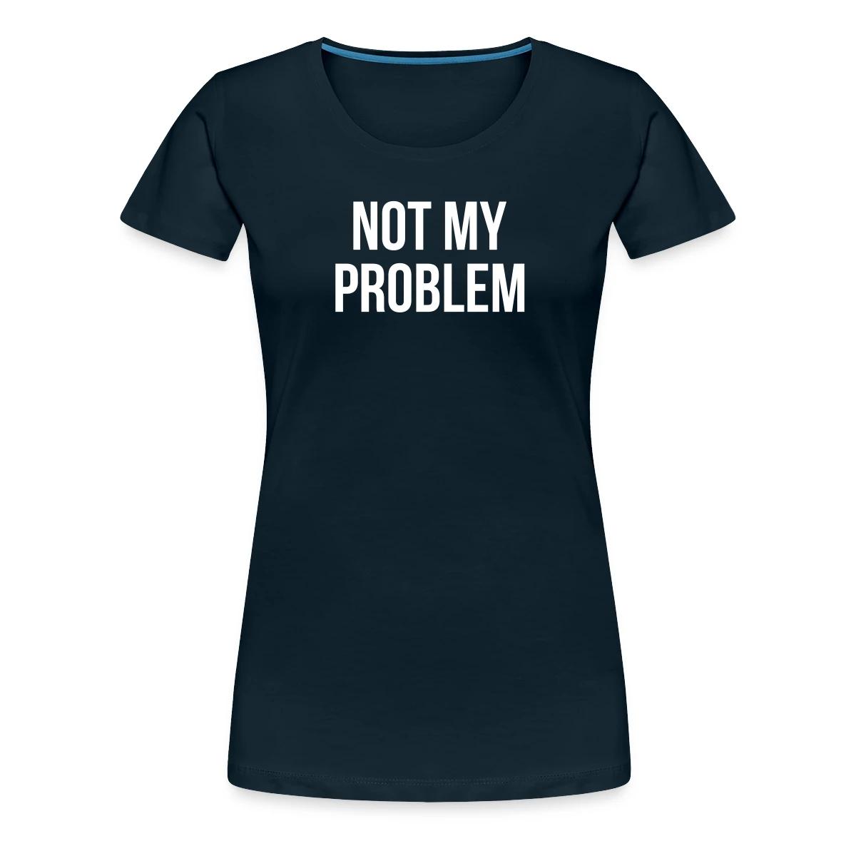 Not my problem - Women's Premium T-shirt