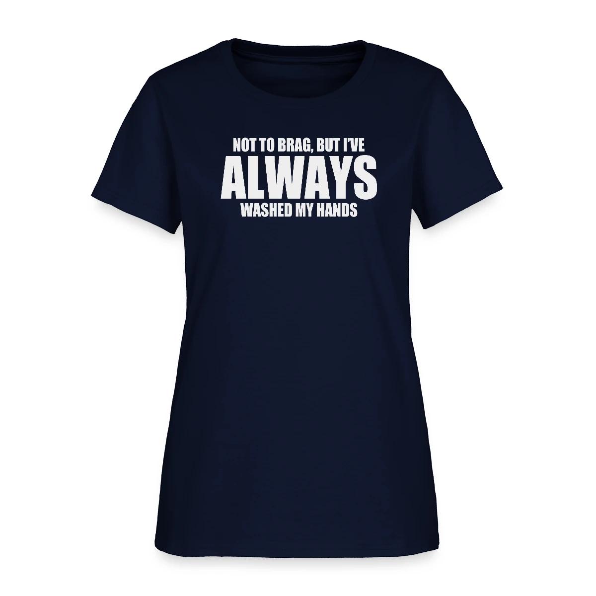 Not to brag, but I've always washed my hands - Women's T-shirt