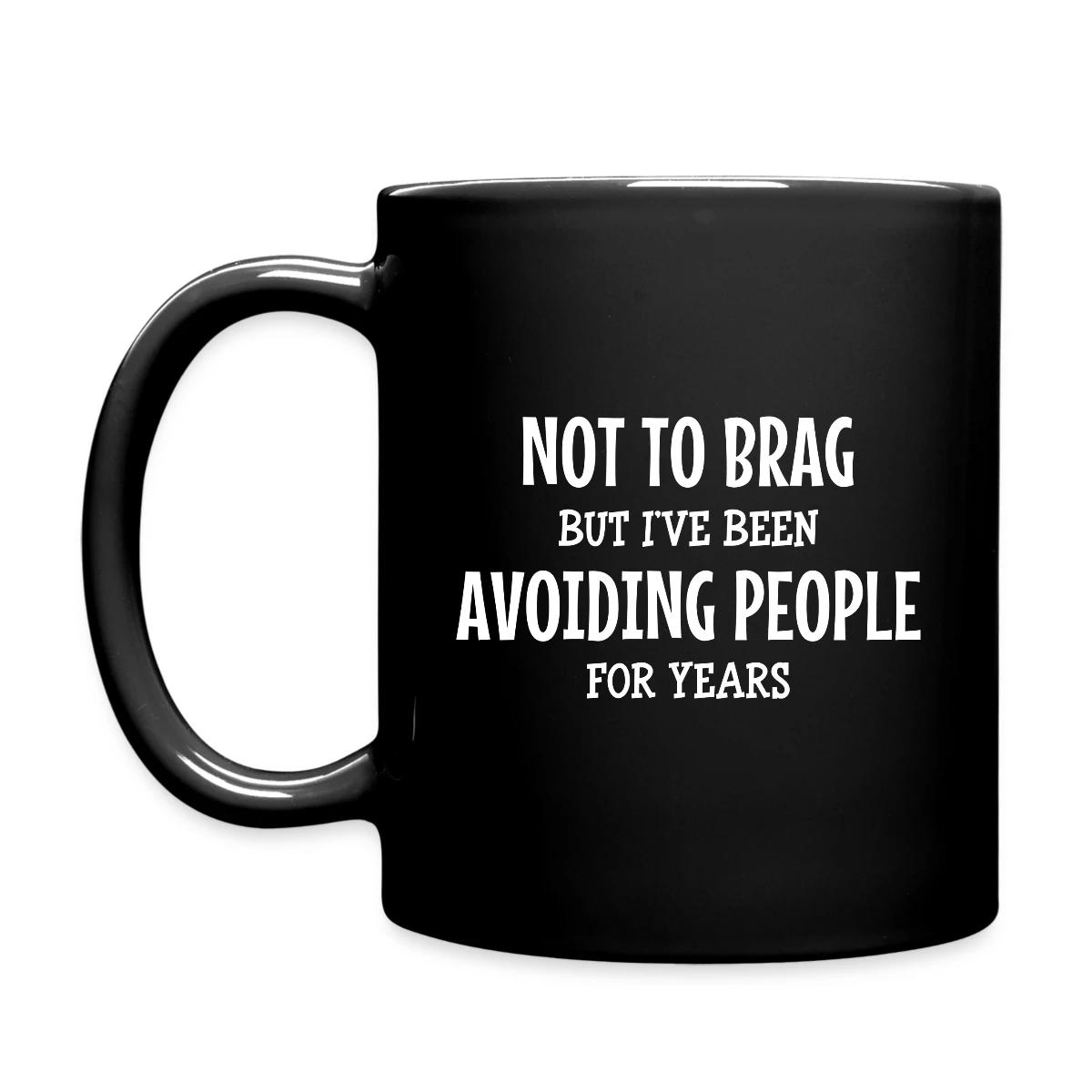 Not to brag, but I've been avoiding people ... - Full color mug