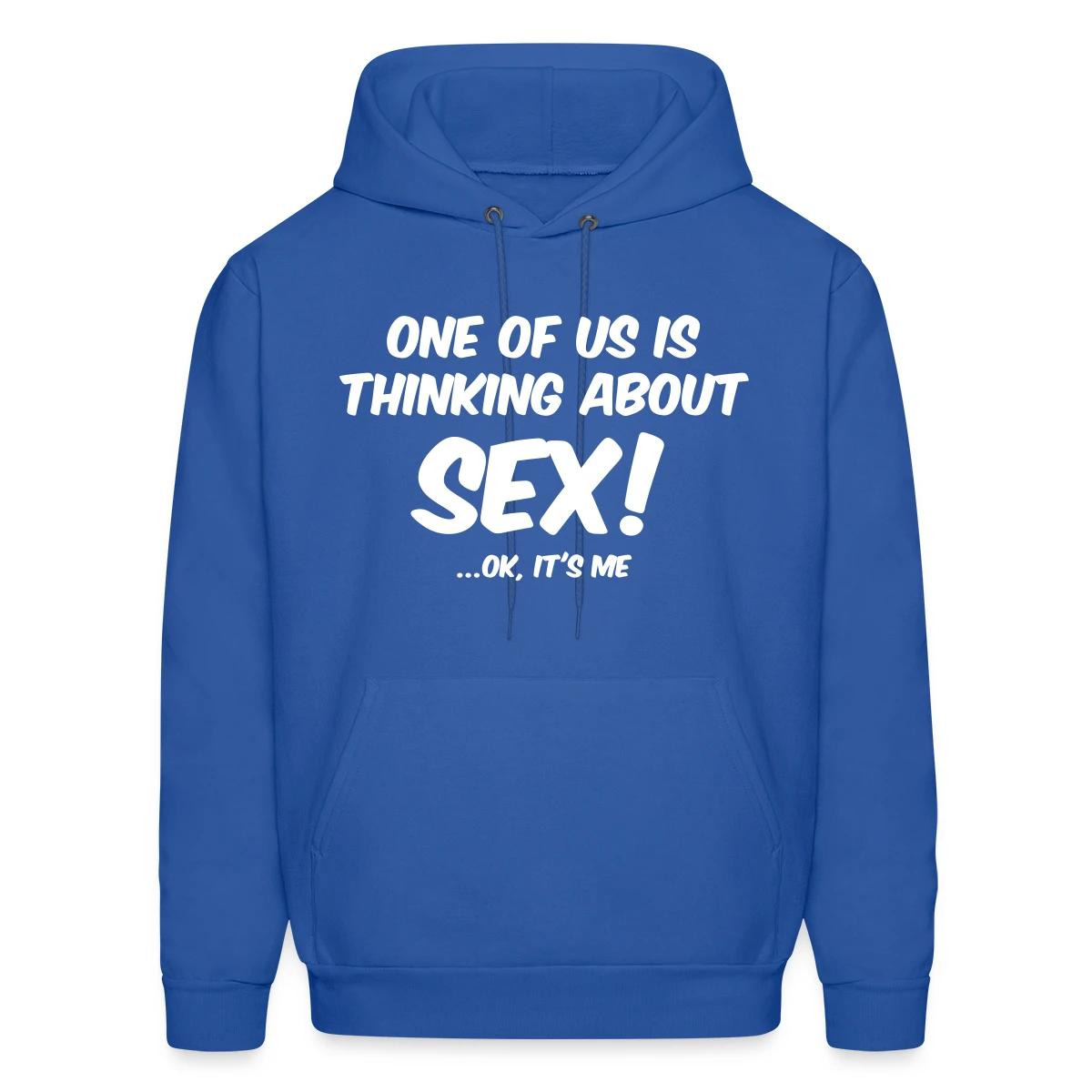 One of us is thinking about sex! ...Ok, it's me - Men's hoodie