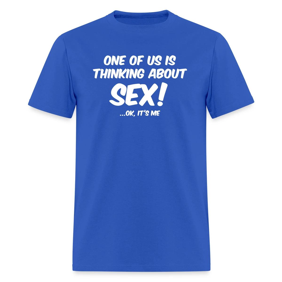 One of us is thinking about sex! ...Ok, it's me - Men's T-shirt