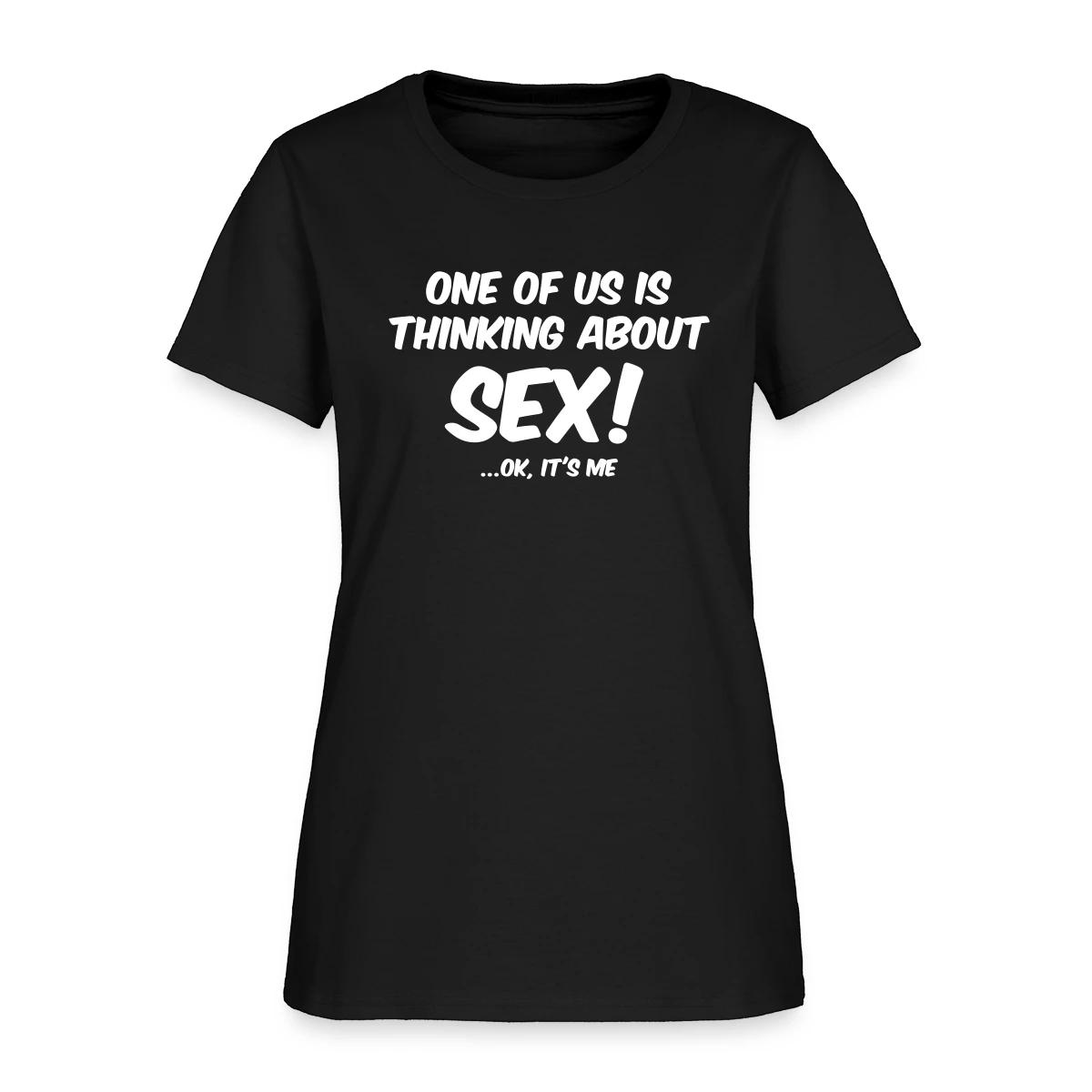 One of us is thinking about sex! ...Ok, it's me - Women's T-shirt