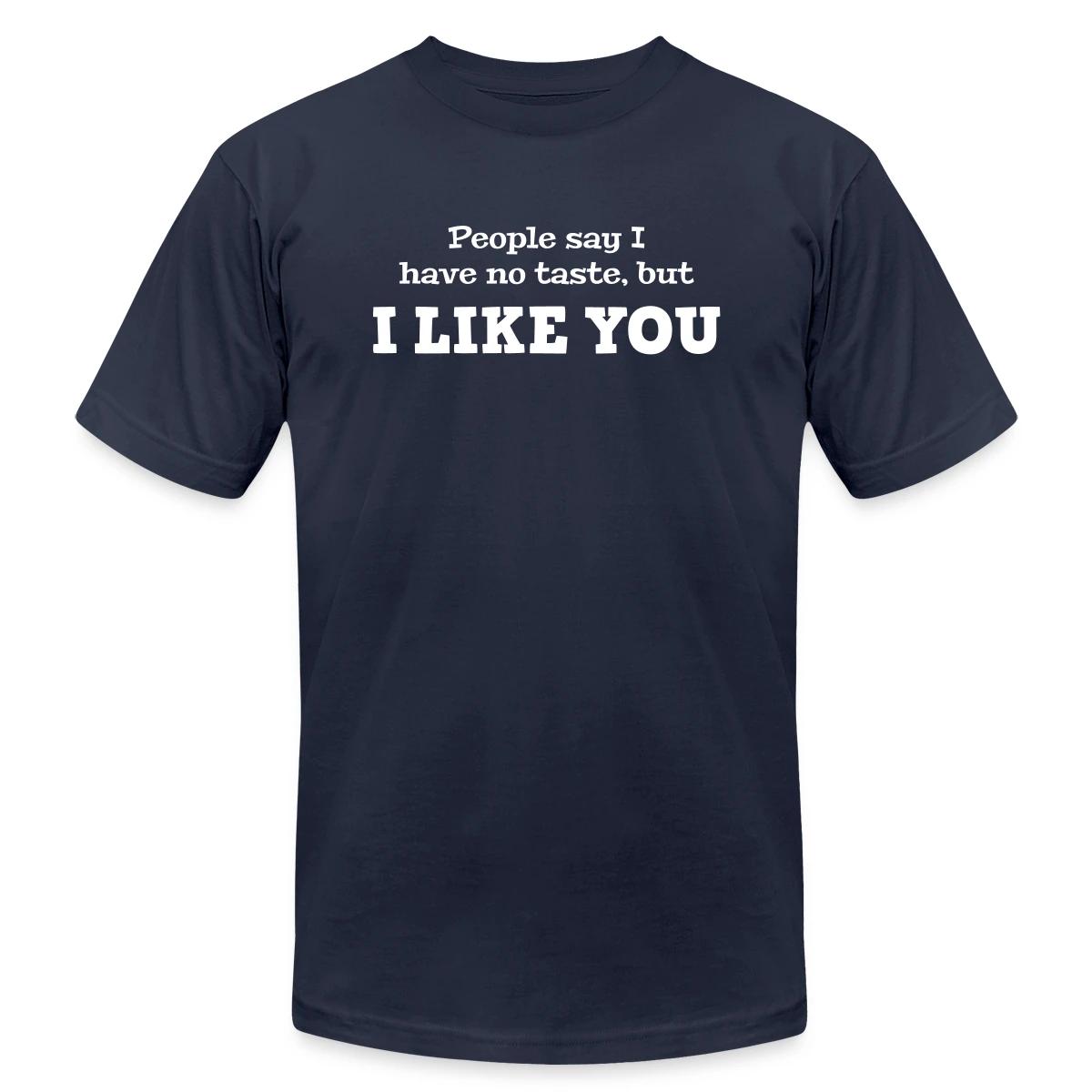 People say I have no taste, but I like you - Jersey T-shirt