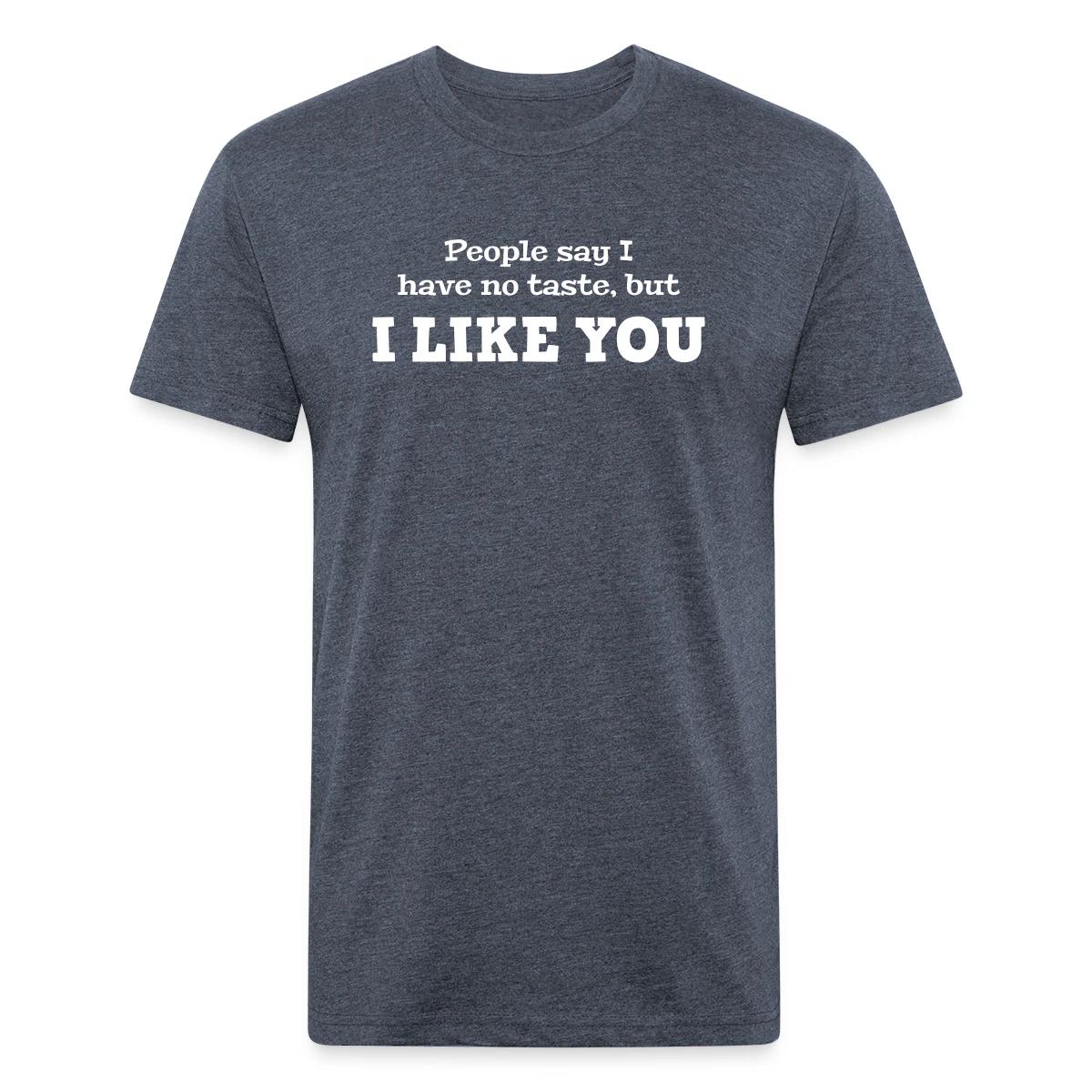 People say I have no taste, but I like you - Men's Fitted T-shirt
