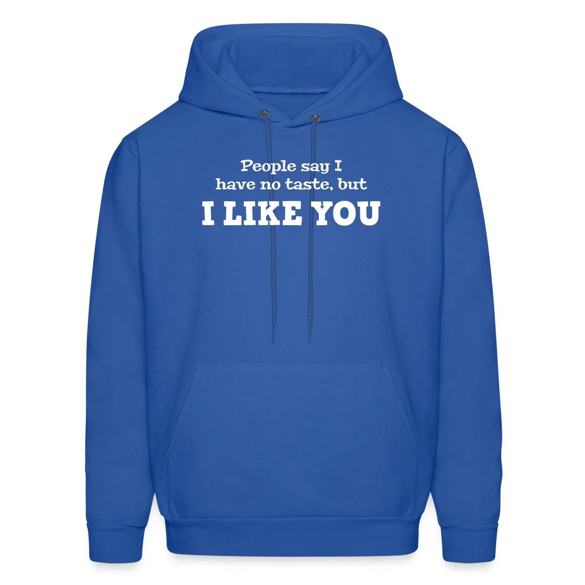 People say I have no taste, but I like you - Men's hoodie
