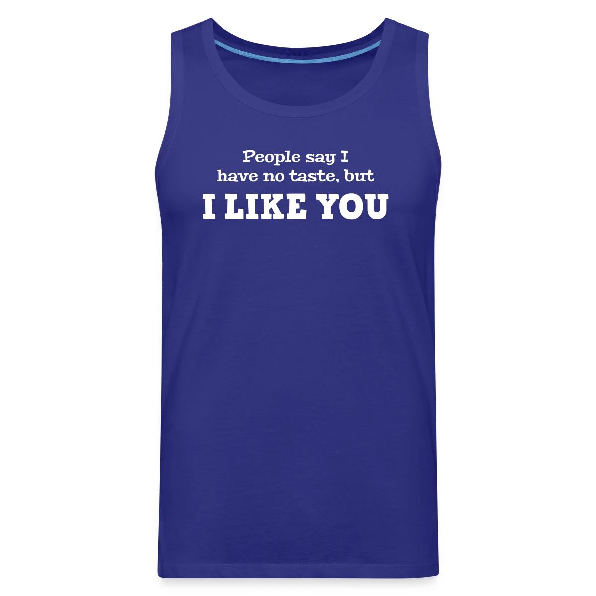 People say I have no taste, but I like you - Mens's Tank tops
