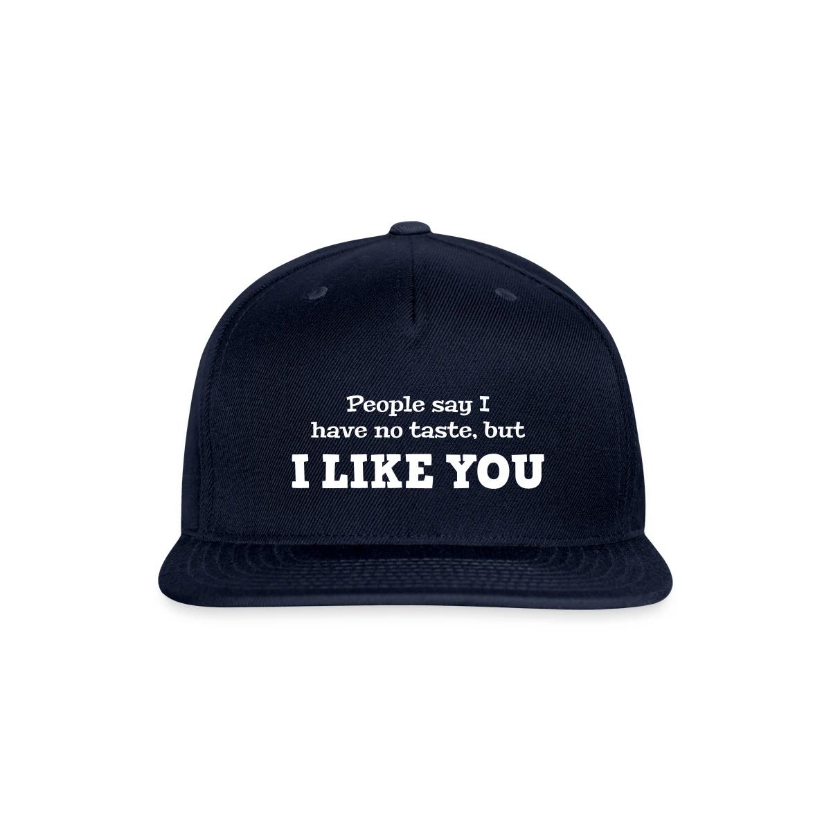 People say I have no taste, but I like you - Snapback cap