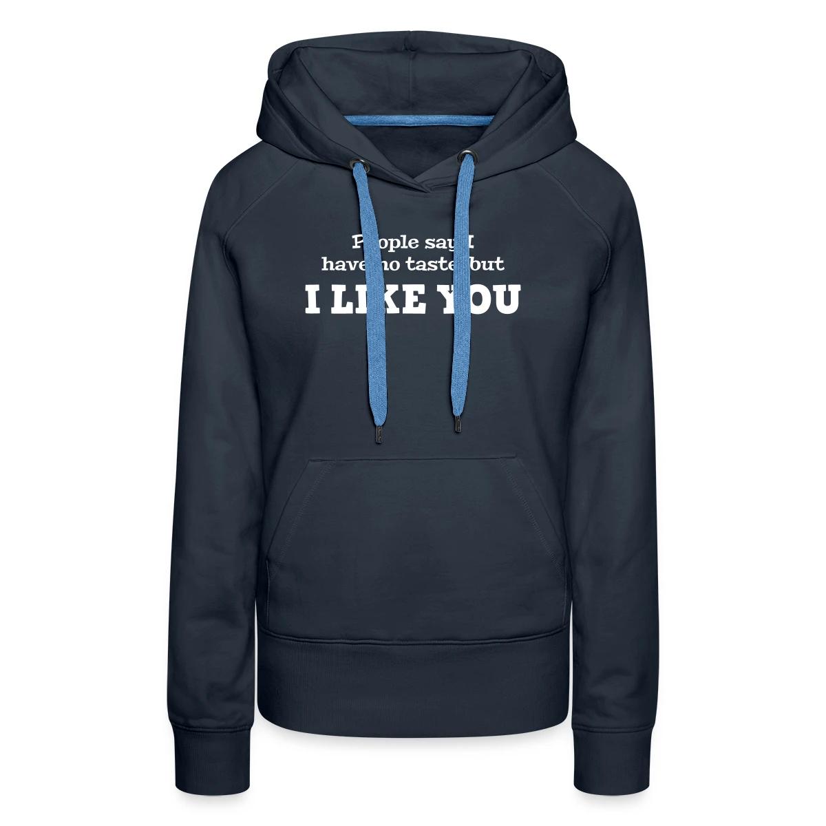 People say I have no taste, but I like you - Women's premium hoodies