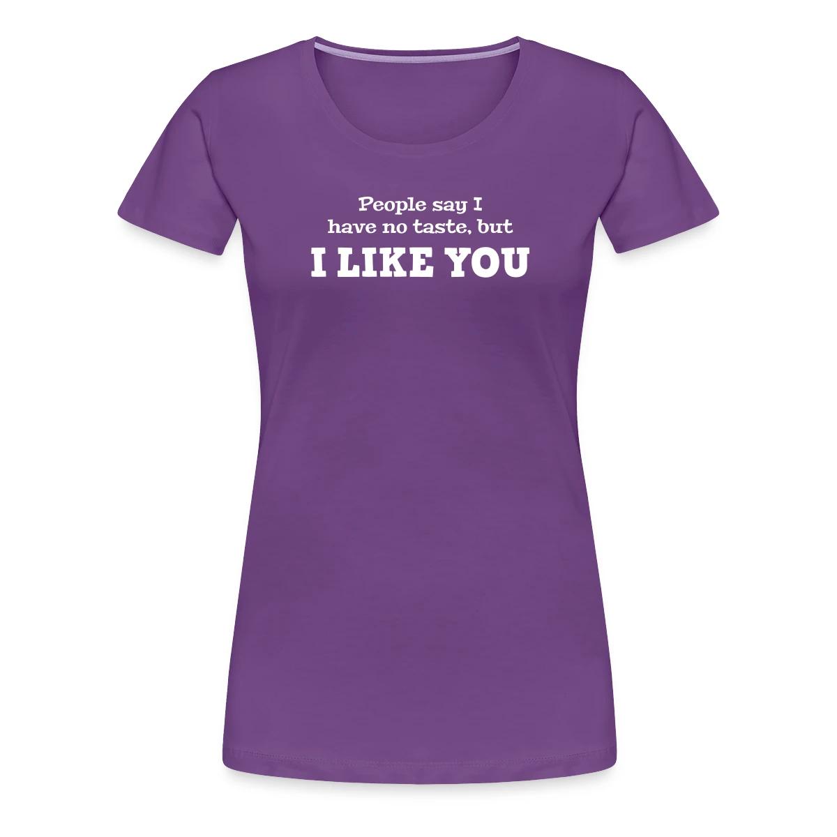 People say I have no taste, but I like you - Women's Premium T-shirt