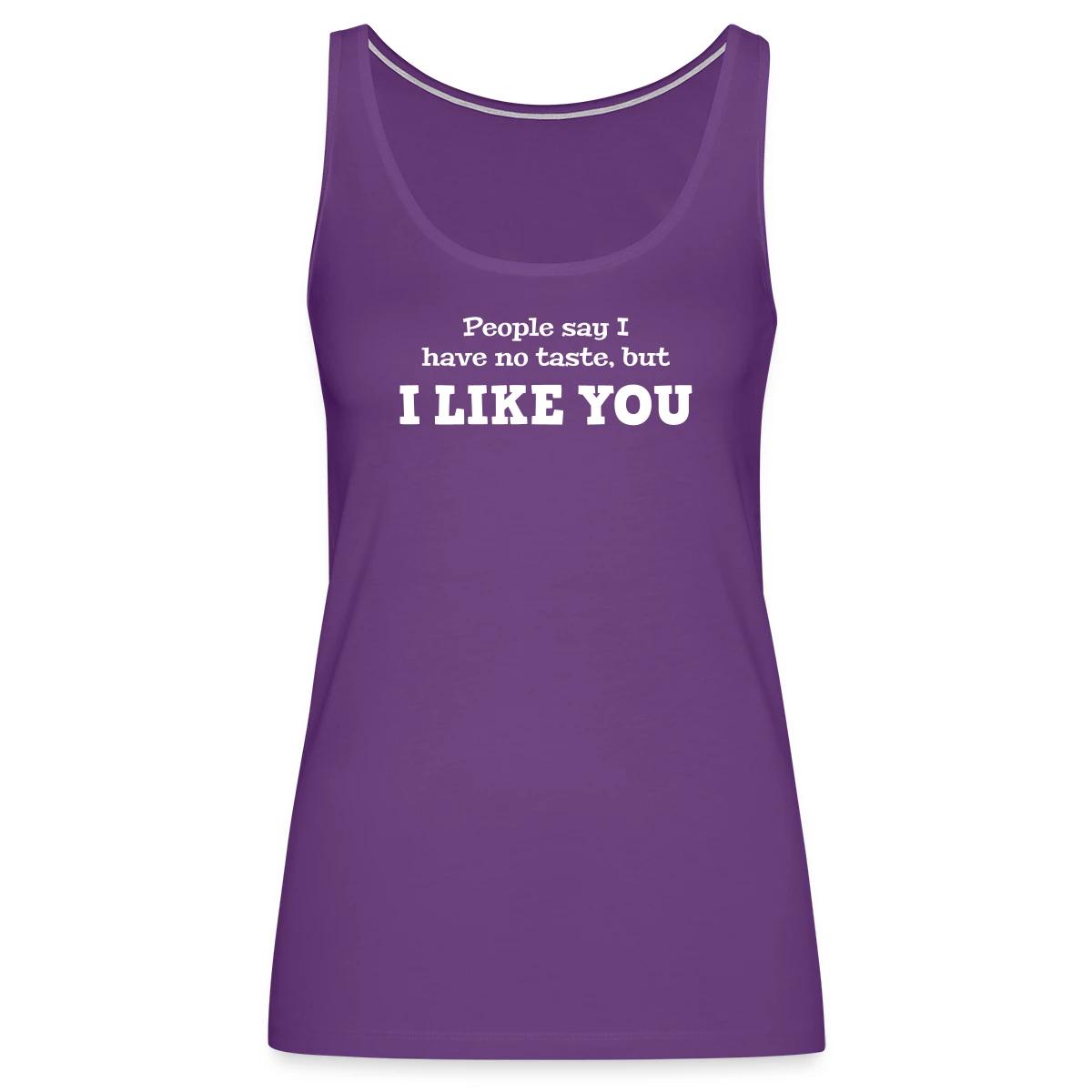 People say I have no taste, but I like you - Womens's Tank tops