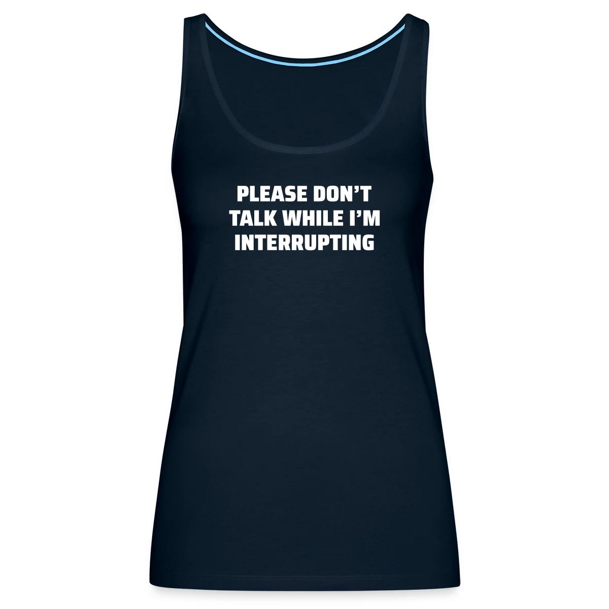 Please don't talk while I'm interrupting - Womens's Tank tops