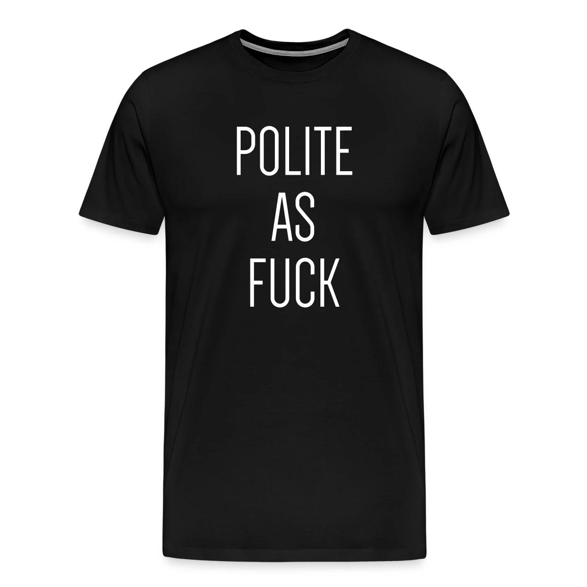 Polite as fuck - Men's Premium T-shirt