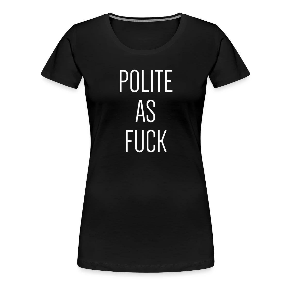 Polite as fuck - Women's Premium T-shirt