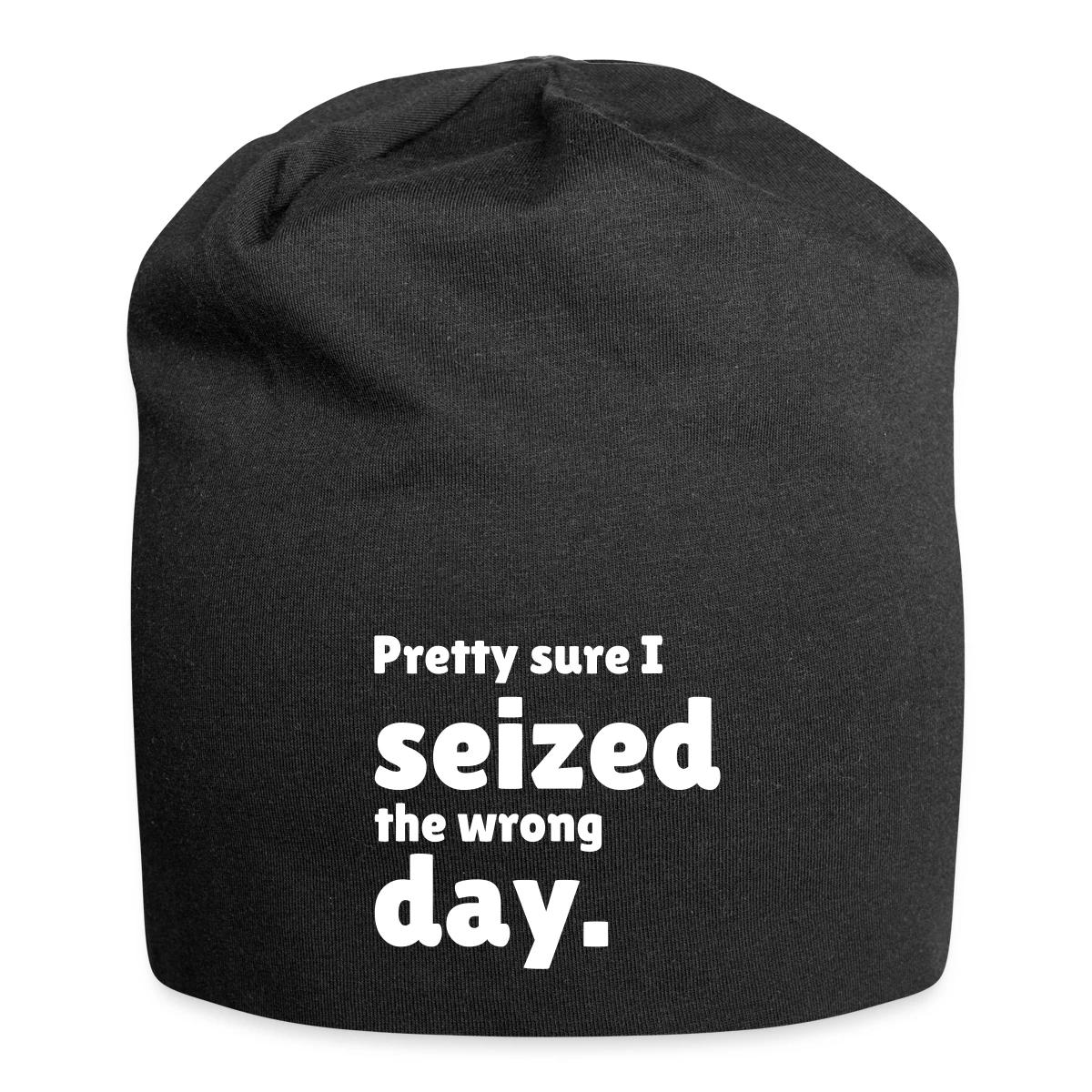 Pretty sure I seized the wrong day - Beanie