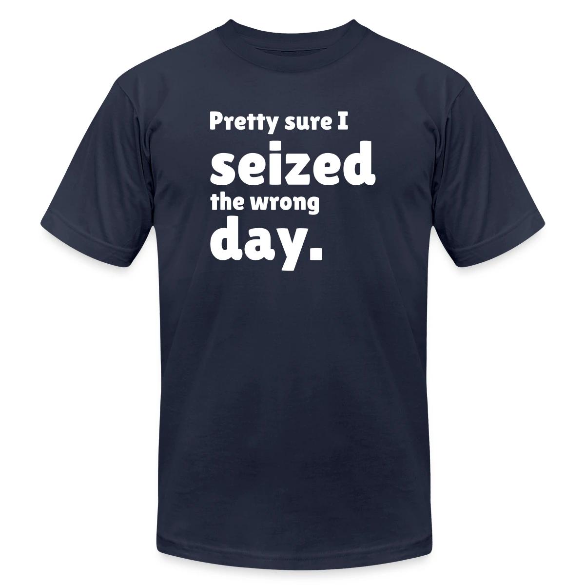 Pretty sure I seized the wrong day - Jersey T-shirt