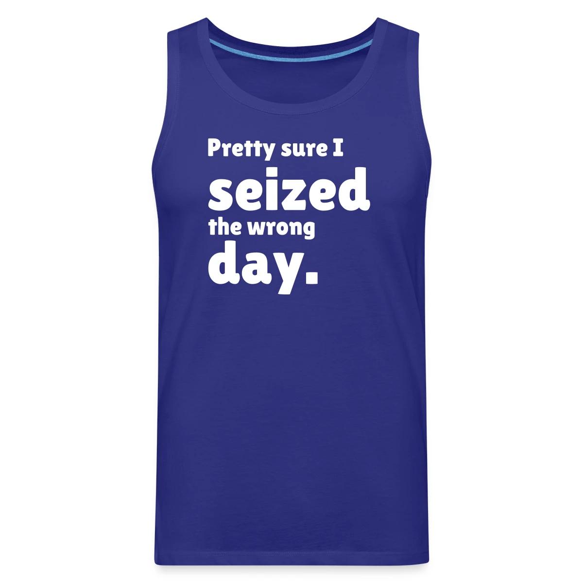 Pretty sure I seized the wrong day - Mens's Tank tops