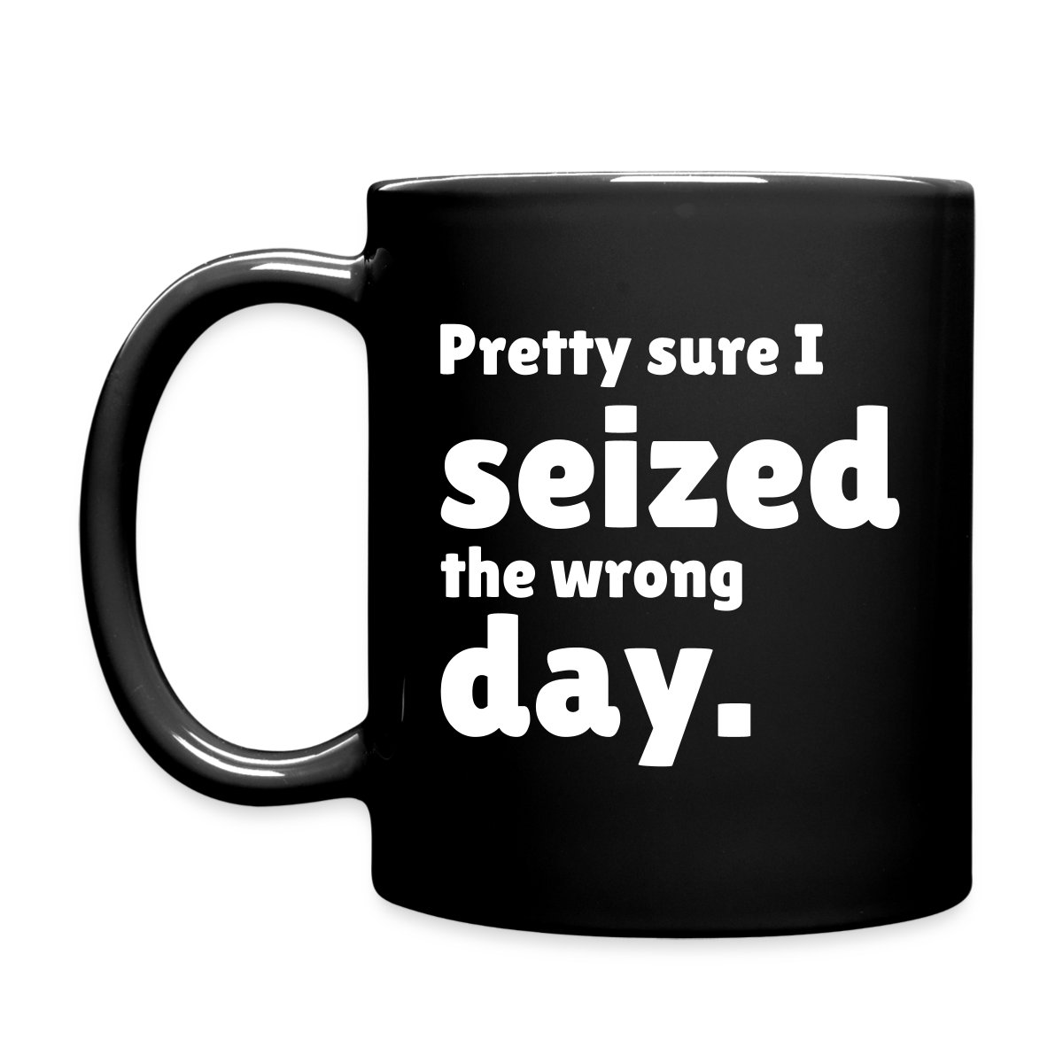 Pretty sure I seized the wrong day - Full color mug